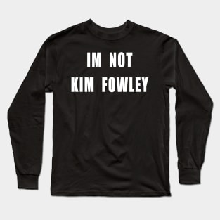 I'm Not Kim Fowley Long Sleeve T-Shirt